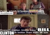 Peter, which is better SONIC or GERSHON MPACT THE Doesn't matter, Uncle Ben; BILL CLINTON is better than both of 'em