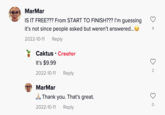 MarMar IS IT FREE??? From START TO FINISH??? I'm guessing it's not since people asked but weren't answered... 2022-10-11 Reply Caktus Creator It's $9.99 2022-10-11 Reply MarM Thank you. That's great. 2022-10-11 Reply 4 2 O