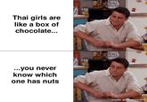 Thai girls are like a box of chocolate... ...you never know which one has nuts made with mematic