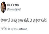 one of ur hoes @miliondollameat do u eat p---- pray style or sniper style? 7:17 PM - Jan 18, 2023 - 1.8M Views