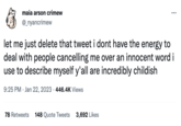 maia arson crimew @_nyancrimew ... let me just delete that tweet i dont have the energy to deal with people cancelling me over an innocent word i use to describe myself y'all are incredibly childish 9:25 PM Jan 22, 2023 446.4K Views 78 Retweets 148 Quote Tweets 3,692 Likes