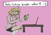 holy f------ bingle, what?! :3 4