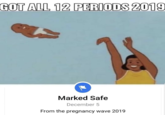 Marked Safe From X GOT ALL 12 PERIODS 2019 Marked Safe December 5 From the pregnancy wave 2019