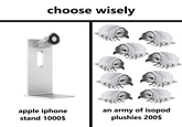 choose wisely apple iphone stand 1000$ an army of isopod plushies 200$
