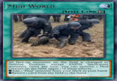 MUD WORLD [SPELL CARD] MUD1-EN001 All face-up monsters on the field is changed to Defense Position, except EARTH Spellcaster monsters. Once per turn, you can remove 1 Mud Counter on the field, apply 1 of these effects: Add I "Mud" monster from your Deck to your hand. Return I card from the field to the hand." 32021241 © 2023 SHOE HAT