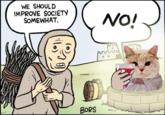 WE SHOULD IMPROVE SOCIETY SOMEWHAT. BORS NO!