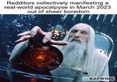 Redditors collectively manifesting real-world apocalpyse in March 2023 out of sheer boredom KAPWING