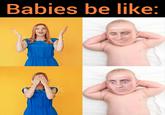 Babies be like: to by Getty Images by Getty Images