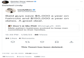 Pericles 'Perry' Abbasi @ElectionLegal Deleted Lindy LindyMan @PaulSkallas Bald guys save $5,000 a year on haircuts and $150,000 a year on dates. A great deal. Don't @ Me PhD @UsingLyft. 22h Male pattern baldness evolved to keep men committed to their families. 12:49 PM 1/28/23 86 Views . 24 Likes 4 Retweets 22 ♡ □ 소 This Tweet has been deleted. 7:12 PM Jan 28, 2023 179.8K Views 98 Retweets 9 Quote Tweets 2,892 Likes ... :