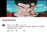 Comments DBZMacky 2y ago This is how Gohan copes after his dad I called him a fa- 1.2K ● You retard. Jal