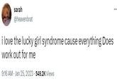 sarah @heavenbrat i love the lucky girl syndrome cause everything Does work out for me 9:16 AM - Jan 25, 2023-549.2K Views ...