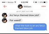 oo Verizon 6:23 PM William Jul 21, 2021, 6:11 PM For weed? 10 51% Arc'teryx themed b-------? what the f--- is an arc'teryx themed b-------