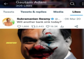 K Gautam Adani 305 Likes Tweets Tweets & replies UMEMESHHH Media Subramanian Swamy Will another bank sink today? 1,866 2,443 19.3K la Q . Likes @... 06 Mar 20 8 :