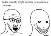 Dudes raised by single mothers turn out one of two ways 02