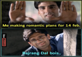 Me making romantic plans for 14 feb. Dev Manush V Bajrang Dal bois..