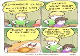 REMEMBER CLASS ANYTHING CAN BE ART BOBBY DREW A PICTURE OF LA TINCSE EXCEPT WHAT BOBBY DREW TODAY BOBBY HAS CREATED THE OPPOSITE OF ART EXTRA FABULOUS COMICS ZME