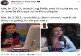 strawberry wine boys @heylazeh Me, in 2013, watching Felix and Marzia be so in love in Fridays with Pewdiepie: Me, in 2023, watching them announce that they're going to be parents: . INTERESTING. 3:17 PM Feb 5, 2023 194.9K Views :
