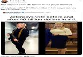 Bowie @BitchAssBowie has anyone seen 40 billion in tax payer money? conspicuously 40 billion dollar in tax payer money t---- shaped-jak: Sal the Agorist Show this thread @SallyMayweather. Feb 1 Zelenskys wife before and after 40 billion dollars in aid. 9:52 AM Feb 3, 2023 15.6K Views :