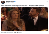 Mike Scollins @mikescollins Ben Affleck looking around for Dropkick Murphys 9:07 PM Feb 5, 2023 136.2K Views ...