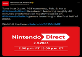 Nintendo Nintendo of America @NintendoAmerica Tune in at 2 p.m. PST tomorrow, Feb. 8, for a #NintendoDirect livestream featuring roughly 40 minutes of information mostly focused on #Nintendo Switch games launching in the first half of 2023. Watch it live here: ninten.do/60155KAXF Nintendo Direct 2.8.2023 2:00 p.m. PT | 5:00 p.m. ET