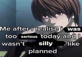 Me after i realise i was too serious today and I wasn't silly like planned