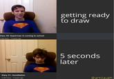 Diary 30: Superman is coming to school 2.9M views 13 years ago . Diary 31: Humiliation 2.2M views 13 years ago getting ready to draw 5 seconds later @artslaugh