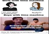 Girls with time machine I am your great. granddaughter. Really??? Boys with time machine No Stop! Don't go to school with that Superman suit! Diary 30: Superman is coming to school 16M views: 13 years ago