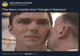 Reece Beaumont (Reo) @ReosPositivePOV "The Menu is better than Triangle of Sadness" 10:38 AM. Feb 2, 2023 400.5K Views :