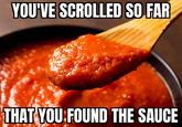 YOU'VE SCROLLED SO FAR THAT YOU FOUND THE SAUCE