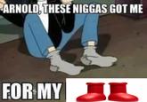 ARNOLD, THESE N----- GOT ME FOR MY