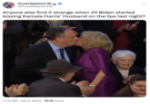 Proud Elephant @Proud ElephantUS Anyone else find it strange when Jill Biden started kissing Kamala Harris' Husband on the lips last night? 11:10 AM. Feb 8, 2023 70.7K Views