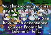You think coming out as gay is hard? Try telling people your favorite Joker is Lego Joker. See how much acceptance you get from the "tolerant" left.