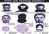 how we feeling today? 1. my hair is the only thing stopping my brain from floating away 4 in customer service hell 7 currently being stereotyped 2 y'all got me actin up Imao 3 addicted to 5 daydreaming of societal collapse 8 *100* 1:3\||0|| x AIC hnAnn 16 J 6 feed me or perish, mortal i got a glock 9 in my rari