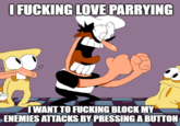 I F------ LOVE PARRYING TWANT TO F------ BLOCK MY ENEMIES ATTACKS BY PRESSING A BUTTON