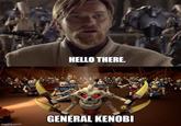 imgflip.com HELLO THERE. GENERAL KENOBI