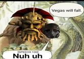 M [SPEECH 100] Nuh uh Vegas will fall.