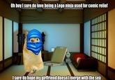 Oh boy I sure do love being a Lego ninja used for comic relief I sure do hope my girlfriend doesn't merge with the sea