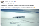 LA Blue Dot in GA C @namwella1961 Good morning Resisters! Just learning that a UFO was shot down over Cumtown, Alaska. Kind of puts the Chinese Spy Balloon incident into perspective. #ProudBlue #TruBlue #SaturdayVibes 10:08 AM. Feb 11, 2023 15.2K Views :