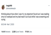 hotgirl69 @marsiekewpie thinking about how when i was 14, my stepmom found out i was reading smut on wattpad and my dad read it out loud while i was screaming and crying 8:02 AM. Mar 7, 2020 14.4K Retweets 2,328 Quote Tweets 171.5K Likes