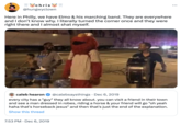 chris @hungwyclown Here in Philly, we have Elmo & his marching band. They are everywhere and I don't know why. I literally turned the corner once and they were right there and I almost shat myself. caleb hearon @calebsaysthings Dec 6, 2019 every city has a "guy" they all know about. you can visit a friend in their town and see a man dressed in robes, riding a horse & your friend will go "oh yeah haha that's horseback jesus" and then that's just the end of the explanation. Show this thread 7:53 PM · Dec 6, 2019 :