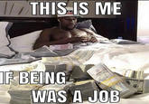 THIS IS ME IF BEING $10,000 WAS A JOB