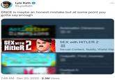 Lyle Rath @LyleRath ONCE is maybe an honest mistake but at some point you gotta say enough SEX WITH HitleR 12 7:49 AM · Dec 20, 2022 2.3M Views SEX with HITLER 2 : Sexual Content, Nudity, World War