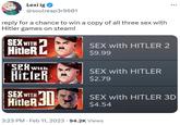 Lexi ig @soulreap3r9601 reply for a chance to win a copy of all three sex with Hitler games on steam! SEX WITH HitleR SPH with Hitler SEX WITH SEX with HITLER 2 $9.99 SEX with HITLER $2.79 SEX with HITLER 3D $4.54 3:23 PM. Feb 11, 2023. 94.2K Views