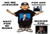 NO ME JUZGUES NACÍ POR MI MAMÁ POR SER luismilover MORIRÉ POR el como dishee!