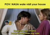 POV: NASA wale visit your house THE ENGINEER BRO Darwaza mat kholna, bade khatarnaak log hain