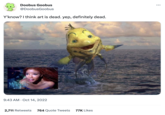 Doobus Goobus @DoobusGoobus Y'know? I think art is dead. yep, definitely dead. THE LITTLE MERMAID 9:43 AM - Oct 14, 2022 WASHER 2,711 Retweets 764 Quote Tweets 77K Likes :