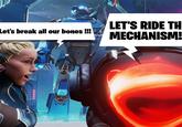 Let's break all our bones!!! LET'S RIDE TH MECHANISM!