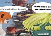 Let's break all our bones!!! LET'S RIDE TH MECHANISM!