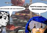 Let's break all our bones!!! LET'S RIDE THE MECHANISM! SONRA