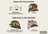 umgi vs dawi with time machines Umgi with a time machine: Holy Sigmar! Let me lick yer blessed toes! W--?! DAWI WITH A TIME MACHINE: HIGH KING SNORRI! DO NOT TRUST THAT KNIFE-EAR MALEKITH HE WILL BETRAY YE AND OUR KIND! VERY WELL! TIME FOR ELGKUL! GOLD VEIN INN BEARDPOSTING